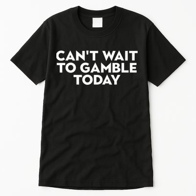 CanT Wait To Gamble Today Tall T-Shirt