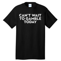 CanT Wait To Gamble Today Tall T-Shirt