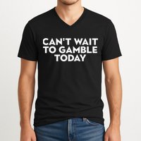 CanT Wait To Gamble Today V-Neck T-Shirt