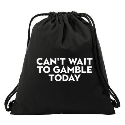 CanT Wait To Gamble Today Drawstring Bag