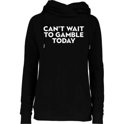 CanT Wait To Gamble Today Womens Funnel Neck Pullover Hood