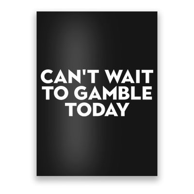 CanT Wait To Gamble Today Poster