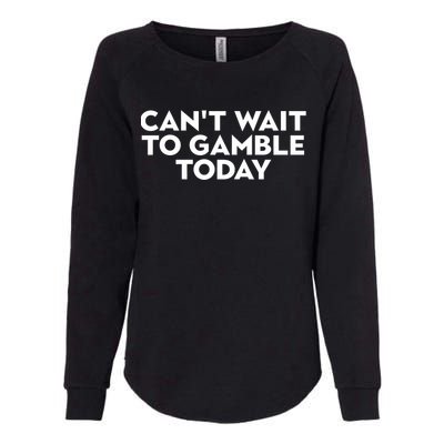 CanT Wait To Gamble Today Womens California Wash Sweatshirt