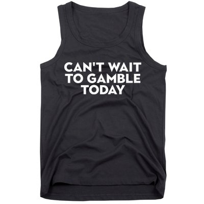 CanT Wait To Gamble Today Tank Top
