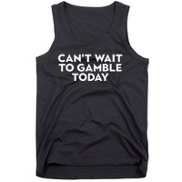 CanT Wait To Gamble Today Tank Top