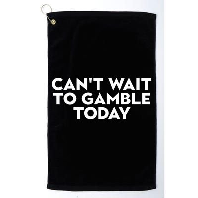 CanT Wait To Gamble Today Golf Towel