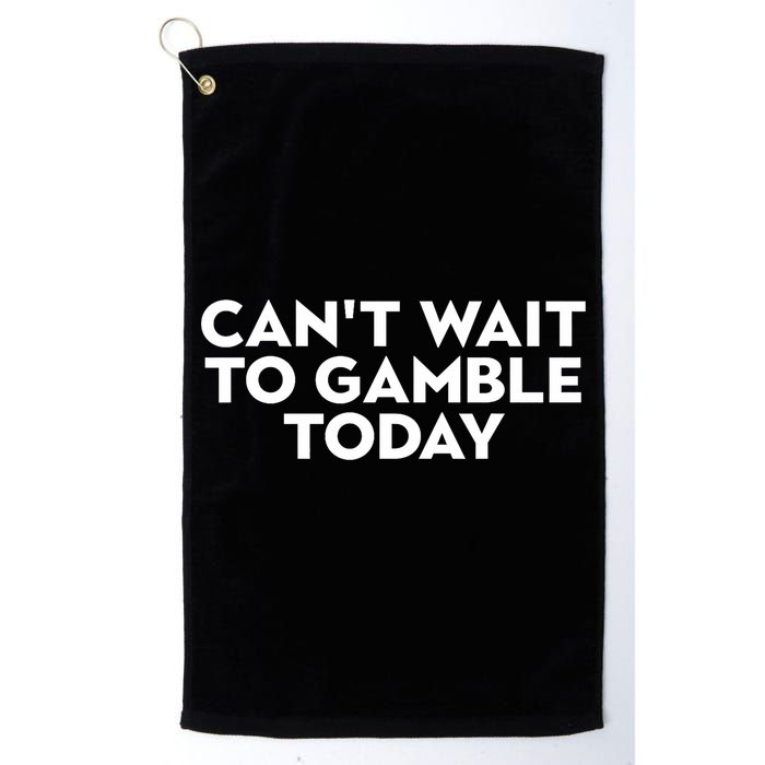 CanT Wait To Gamble Today Golf Towel