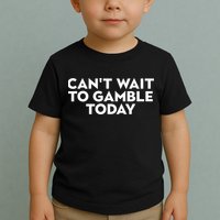 CanT Wait To Gamble Today Toddler T-Shirt