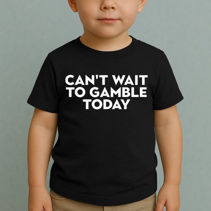 CanT Wait To Gamble Today Toddler T-Shirt