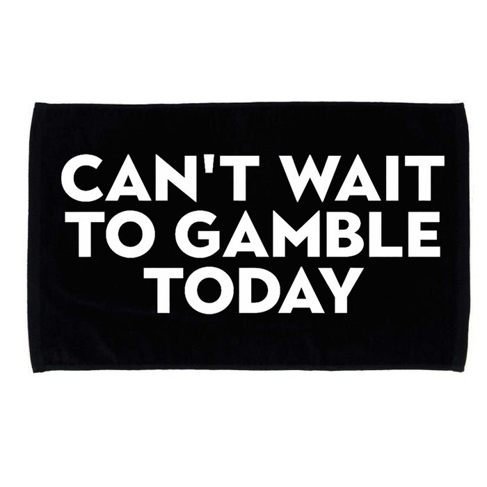CanT Wait To Gamble Today Microfiber Hand Towel