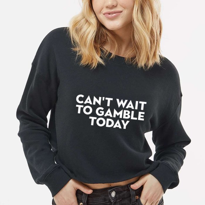 CanT Wait To Gamble Today Cropped Pullover Crew