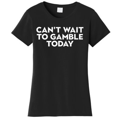 CanT Wait To Gamble Today Women's T-Shirt