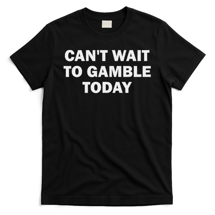 Can't Wait To Gamble Today T-Shirt
