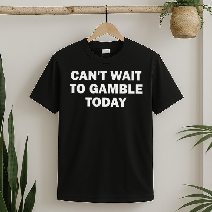 Can't Wait To Gamble Today T-Shirt