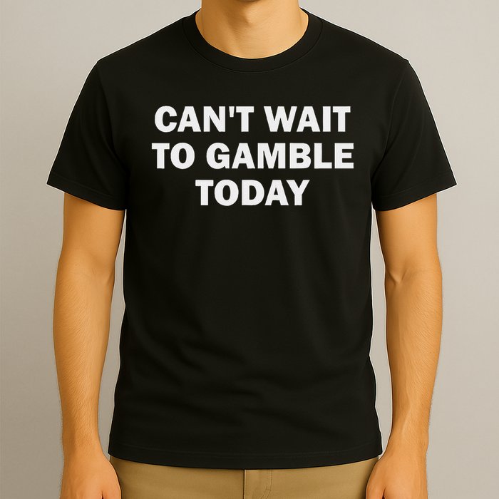 Can't Wait To Gamble Today T-Shirt