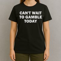 Can't Wait To Gamble Today T-Shirt