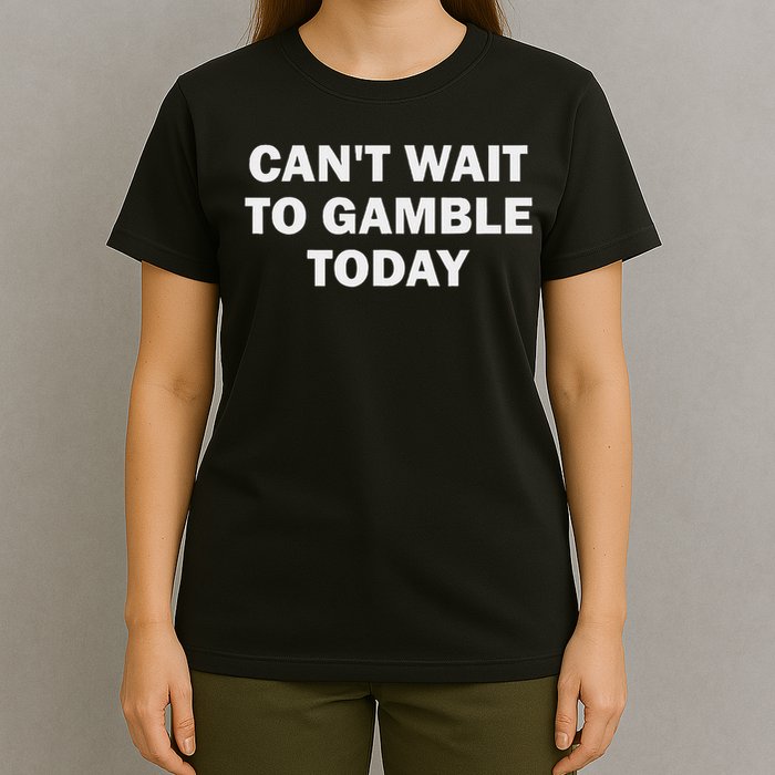 Can't Wait To Gamble Today T-Shirt