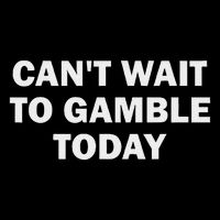 Can't Wait To Gamble Today T-Shirt