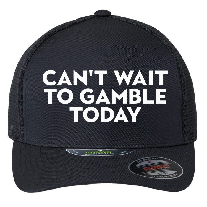 CanT Wait To Gamble Today Flexfit Unipanel Trucker Cap