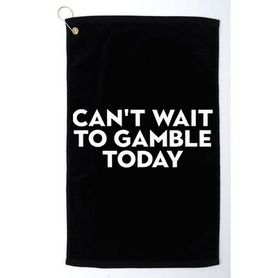 CanT Wait To Gamble Today Golf Towel