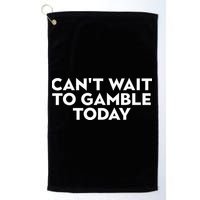 CanT Wait To Gamble Today Golf Towel