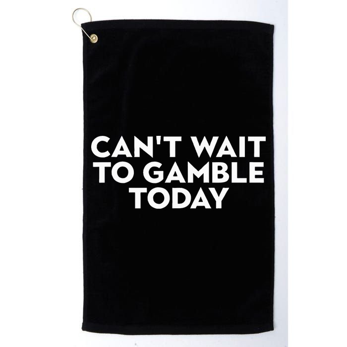 CanT Wait To Gamble Today Golf Towel