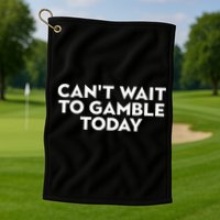 CanT Wait To Gamble Today Golf Towel
