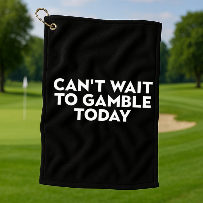 CanT Wait To Gamble Today Golf Towel