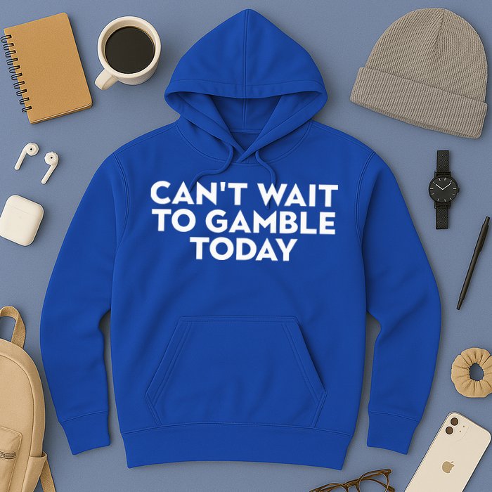 CanT Wait To Gamble Today Hoodie