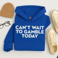 CanT Wait To Gamble Today Hoodie