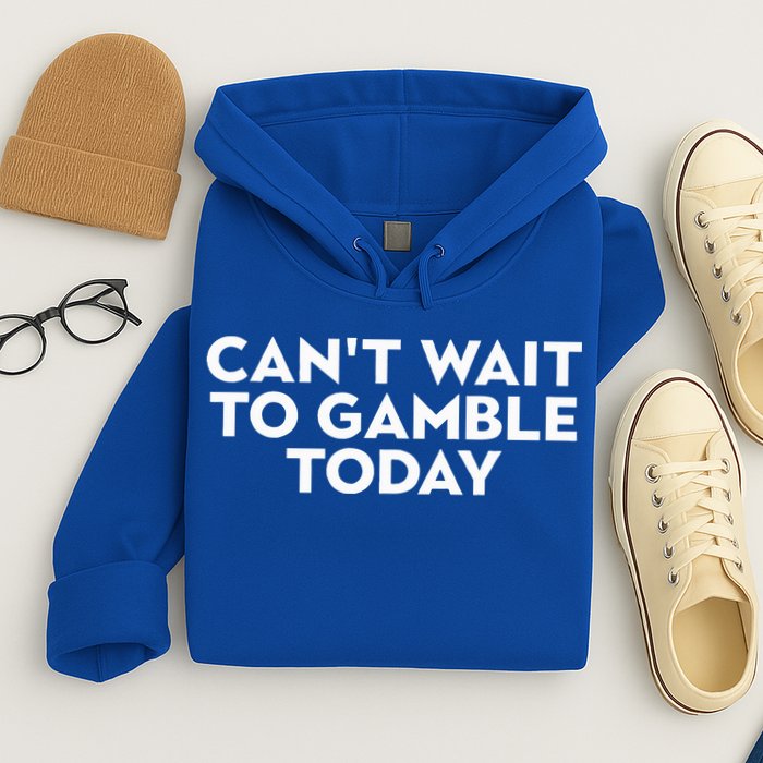 CanT Wait To Gamble Today Hoodie