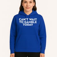 CanT Wait To Gamble Today Hoodie