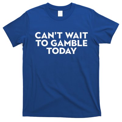 CanT Wait To Gamble Today T-Shirt