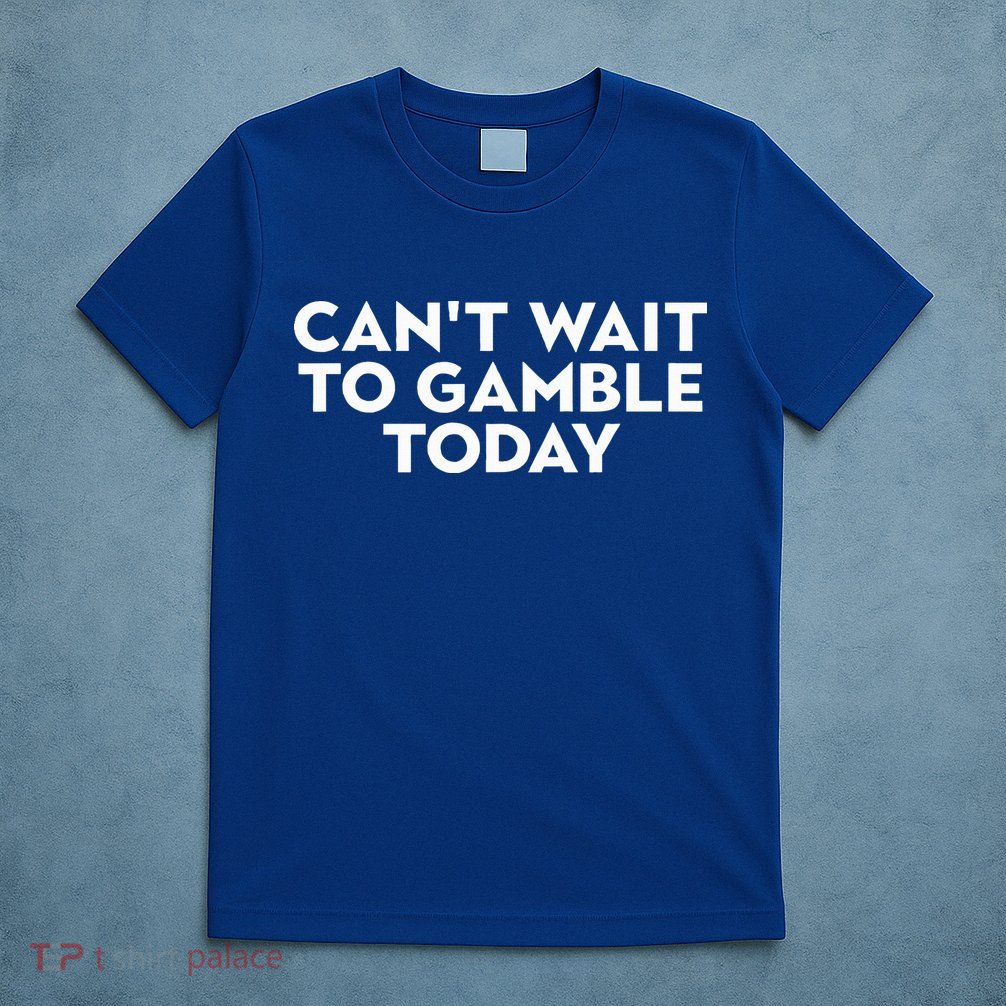 CanT Wait To Gamble Today T-Shirt