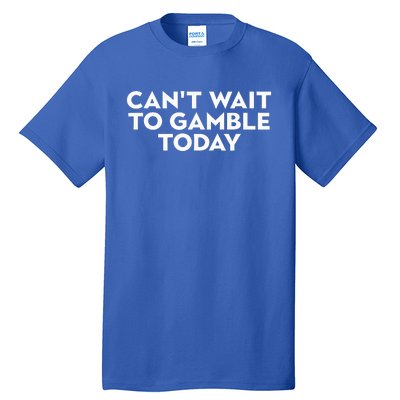 CanT Wait To Gamble Today Tall T-Shirt