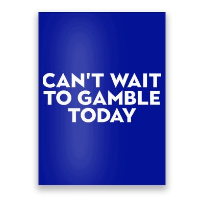 CanT Wait To Gamble Today Poster