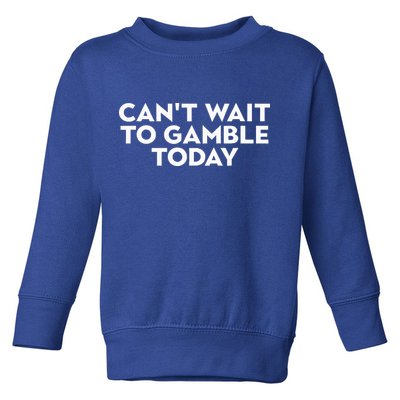 CanT Wait To Gamble Today Toddler Sweatshirt