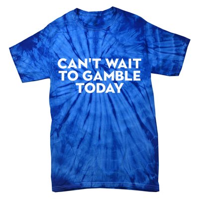 CanT Wait To Gamble Today Tie-Dye T-Shirt
