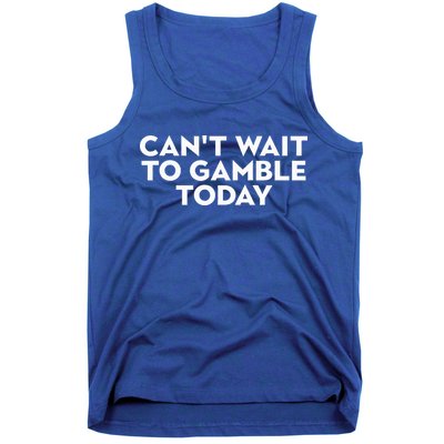 CanT Wait To Gamble Today Tank Top