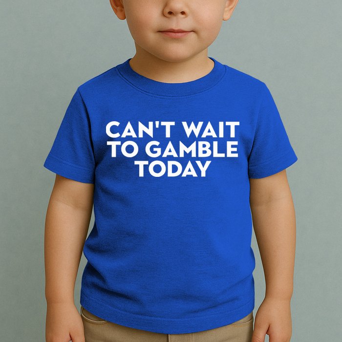 CanT Wait To Gamble Today Toddler T-Shirt