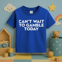 CanT Wait To Gamble Today Toddler T-Shirt