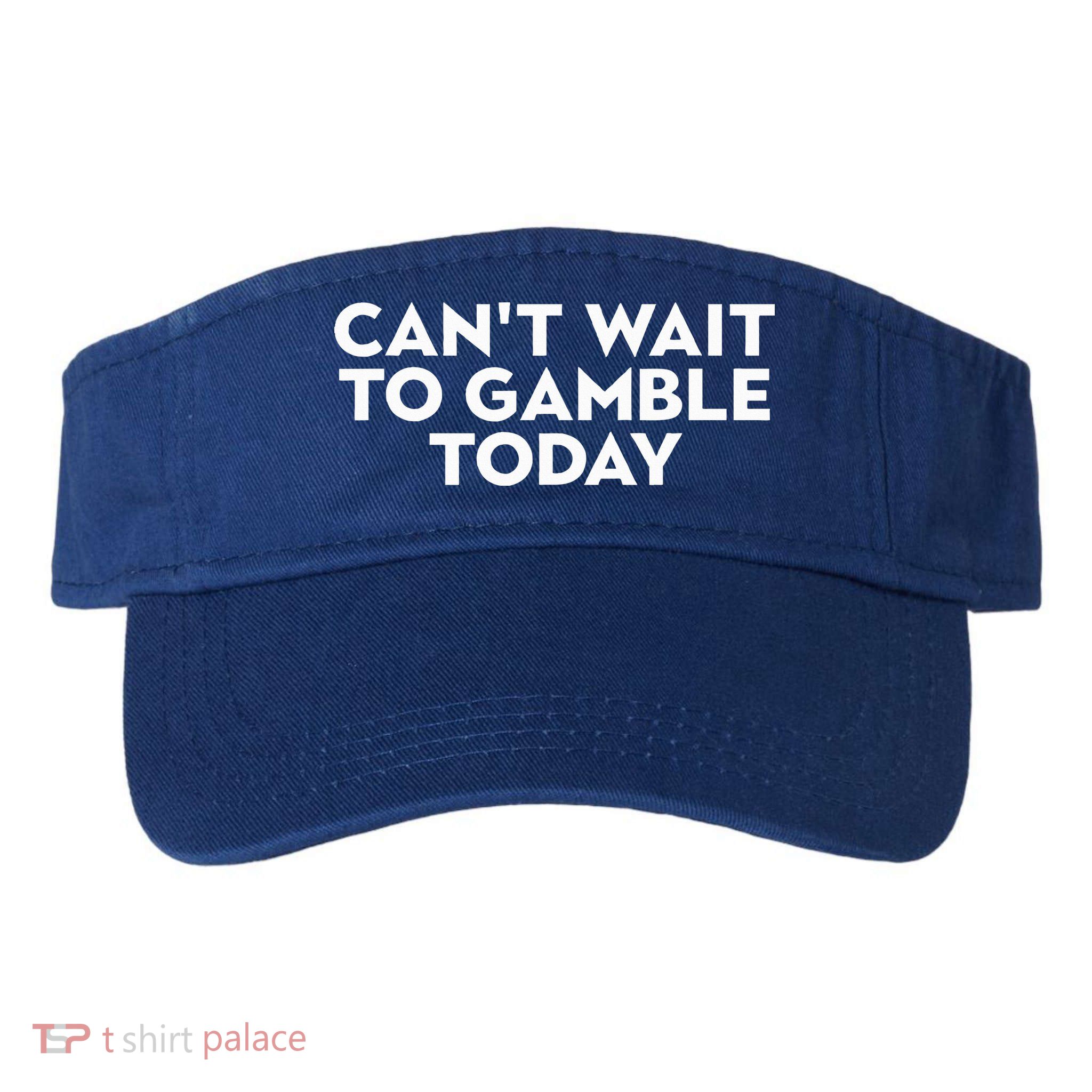 CanT Wait To Gamble Today Visor