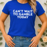 CanT Wait To Gamble Today Womens T-Shirt