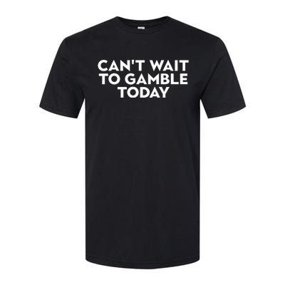 CanT Wait To Gamble Today Softstyle CVC T-Shirt