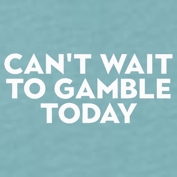 CanT Wait To Gamble Today Sueded Cloud Jersey T-Shirt