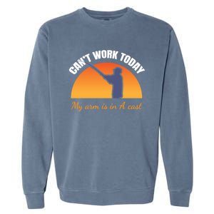 CanT Work Today My Arm Is In A Cast Funny Fly Fishing Gift Funny Gift Garment-Dyed Sweatshirt