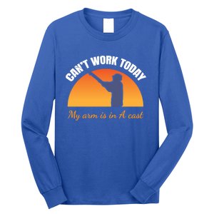 CanT Work Today My Arm Is In A Cast Funny Fly Fishing Gift Funny Gift Long Sleeve Shirt