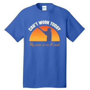 CanT Work Today My Arm Is In A Cast Funny Fly Fishing Gift Funny Gift Tall T-Shirt