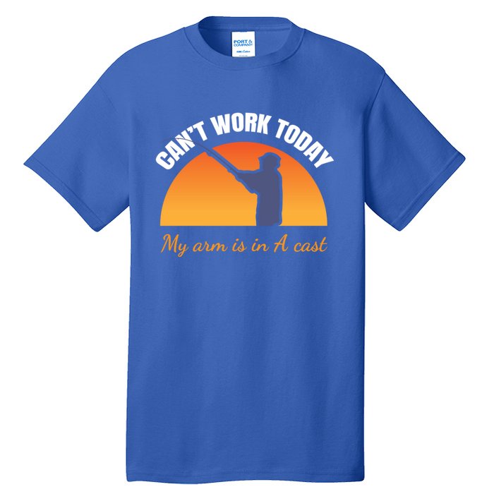 CanT Work Today My Arm Is In A Cast Funny Fly Fishing Gift Funny Gift Tall T-Shirt