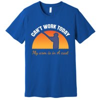 CanT Work Today My Arm Is In A Cast Funny Fly Fishing Gift Funny Gift Premium T-Shirt